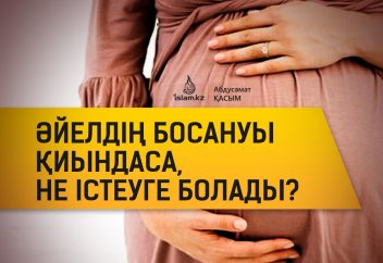 Әйелдің босануы қиындаса, не істеуге болады? Арнайы бір дұғасы бар ма?