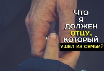 Есть ли у меня обязанности перед отцом, который ушел из семьи?