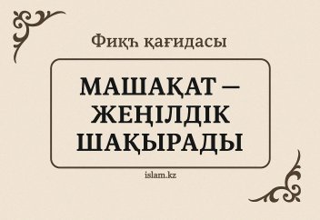 Фиқһ қағидасы: «Машақат – жеңілдік шақырады».