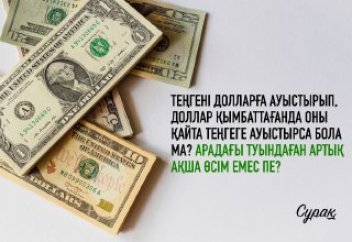 Теңгені долларға ауыстырып, доллар қымбаттағанда оны қайта теңгеге ауыстырса бола ма? Арадағы туындаған артық ақша өсім емес пе?