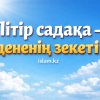 Пі­тір са­да­қа - дененің зекеті
