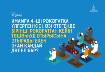 Имамға 4-ші рәкәғатқа үлгерген кісі, өзі өтегенде бірінші рәкәғаттан кейін тәшәһһуд отырысына отырады екен. Оған қандай дәлел бар?
