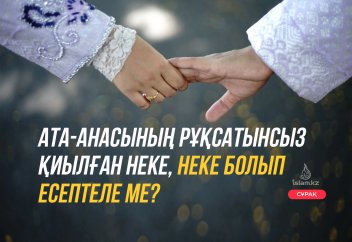 Ата-ананың рұқсатынсыз қиылған неке, неке болып есептеле ме?