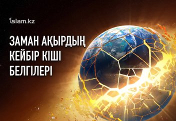 ЗАМАН АҚЫРДЫҢ КЕЙБІР КІШІ БЕЛГІЛЕРІ