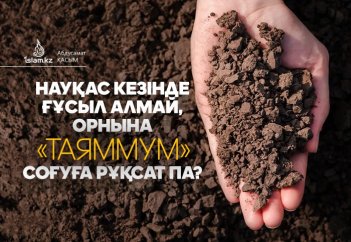 Науқас кезінде ғұсыл алмай, орнына «таяммум» соғуға рұқсат па?