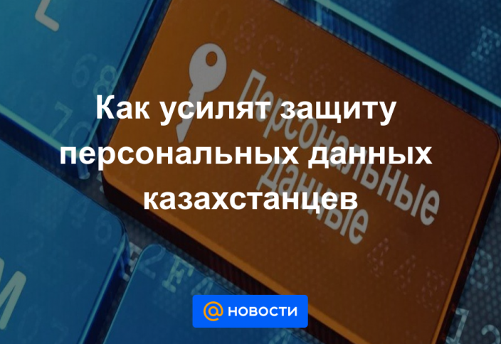 Как усилят защиту персональных данных в РК, рассказал Мусин