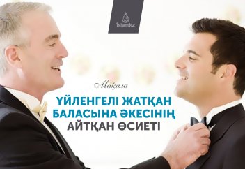 Үйленгелі жатқан баласына әкесінің айтқан 8 өсиеті