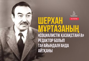 Шерхан Мұртазаның «Социалистік Қазақстанға» редактор болып тағайындалғанда айтқаны