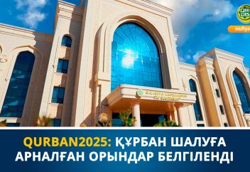 QURBAN2025: ҚҰРБАН ШАЛУҒА АРНАЛҒАН ОРЫНДАР БЕЛГІЛЕНДІ