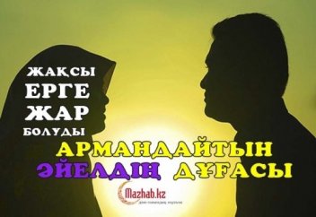 ЖАҚСЫ ЕРГЕ ЖАР БОЛУДЫ АРМАНДАЙТЫН ӘЙЕЛДІҢ ДҰҒАСЫ