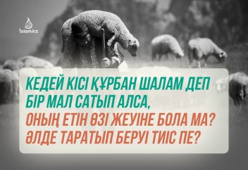 Кедей кісі құрбан шалам деп бір мал сатып алса, оның етін өзі жеуіне бола ма? Әлде таратып беруі тиіс пе?