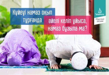 Күйеуі намаз оқып тұрғанда әйелі келіп ұйыса, намазы бұзыла ма?