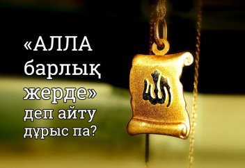 «Алла барлық жерде» деп айту дұрыс па?