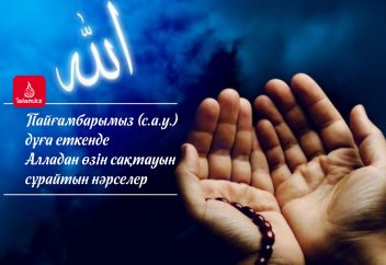Пайғамбарымыз (с.а.у.) дұға еткенде Алладан өзін сақтауын сұрайтын нәрселер
