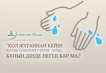 "Қол жуғаннан кейін қолды сілкілемеу керек" дейді. Бұның дінде негізі бар ма?