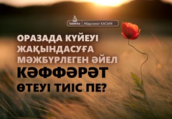 Оразада күйеуі жақындасуға мәжбүрлеген әйел кәффәрәт өтеуі тиіс пе?