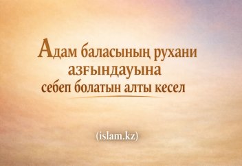 Адам баласының рухани азғындауына себеп болатын алты кесел