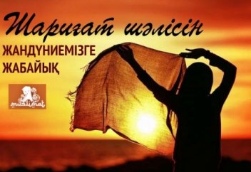 Шариғат шәлісін жандүниемізге жабайық...