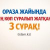 Ораза жайында ең көп сұралып жатқан үш сұрақ!