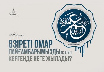 Әзіреті Омар Пайғамбарымызды (с.а.у.) көргенде неге жылады?