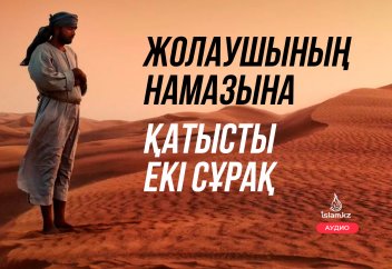 ЖОЛАУШЫНЫҢ НАМАЗЫНА ҚАТЫСТЫ 2 СҰРАҚ