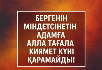 Бергенін міндетсінетін адамға Алла Тағала қиямет күні қарамайды!