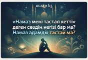 «Намаз мені тастап кетті» деген сөздің негізі бар ма? Намаз адамды тастай ма?