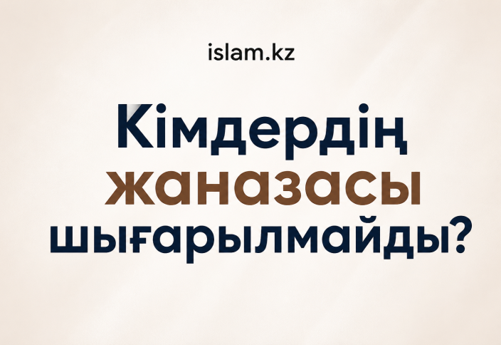 КІМДЕРДІҢ ЖАНАЗАСЫ ШЫҒАРЫЛМАЙДЫ?