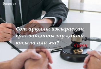 Сот арқылы ажырасқан ерлі-зайыптылар қайта қосыла ала ма?