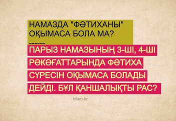 ҮШіНШІ ЖӘНЕ ТӨРТІНШІ РӘКӘҒАТТА ФӘТИХА ОҚЫМАСА БОЛАДЫ ДЕЙДІ. ҚАНШАЛЫҚТЫ РАС
