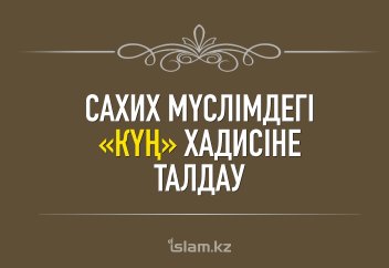 САХИХ МҮСЛІМДЕГІ «КҮҢ» ХАДИСІНЕ ТАЛДАУ