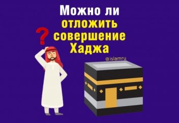 Можно ли отложить совершение хаджа?