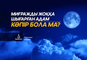 Миғраж оқиғасын жоққа шығарған адам кәпір бола ма?