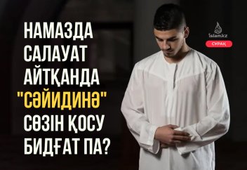 Намазда салауат айтқанда "сәйидинә" сөзін қосу бидғат па?
