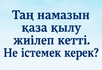 Таң намазын қаза қылу жиілеп кетті. Не істемек керек?