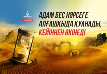 Адам бес нәрсеге алғашқыда қуанады, кейіннен өкінеді (өсиет сөз)