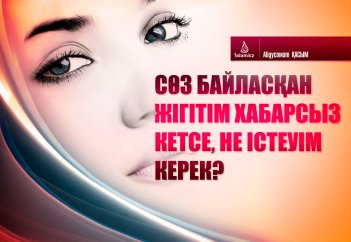 Сөз байласқан жігітім хабарсыз кетсе, не істеуім керек?