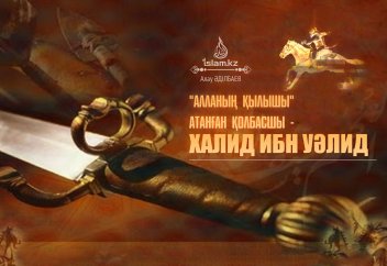 "Алланың қылышы" атанған қолбасшы - Халид ибн Уәлид
