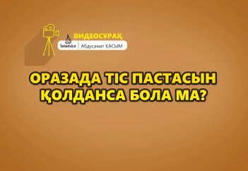 Оразада тіс пастасын қолданса бола ма? - Абдусамат Қасым