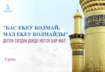 "Бас екеу болмай, мал екеу болмайды" деген сөздің дінде негізі бар ма?