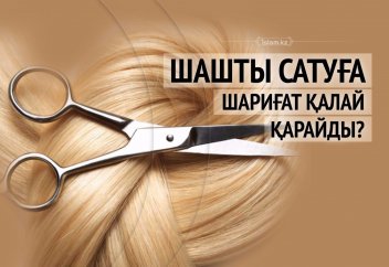 Шашты сатуға шариғат қалай қарайды?