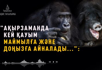 "Заманақырда үмбетімнен болған бір қауым маймылға және доңызға айналады..." - Хадис тағылымы