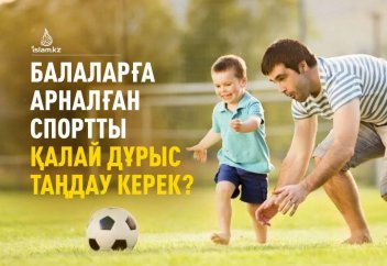 Балаларға арналған спортты қалай дұрыс таңдау керек?