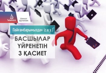 Пайғамбарымыздан (с.а.у.) басшылар үйренетін 3 қасиет