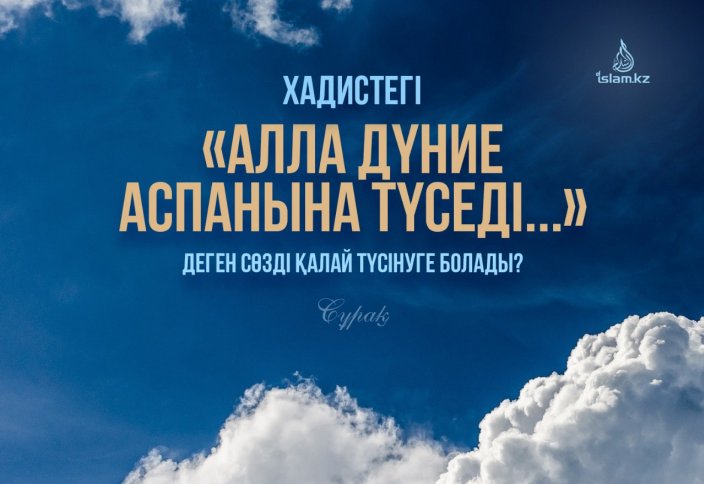Хадистегі «Алла дүние аспанына түседі...» деген сөзді қалай түсінуге болады?