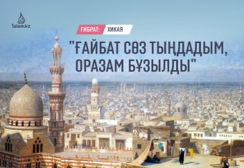"Ғайбат сөз тыңдадым, оразам бұзылды" (ғибрат)