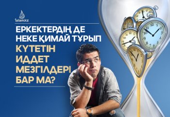 Еркектердің де неке қимай тұрып күтетін иддет мезгілдері бар ма?