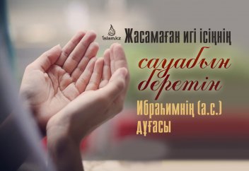 Жасамаған игі ісіңнің сауабын беретін Ибраһимнің (а.с.) дұғасы