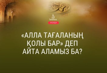 «Алла Тағаланың қолы бар» деп айта аламыз ба?