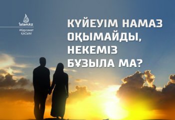 Күйеуім намаз оқымайды, некеміз бұзыла ма?